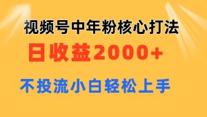 视频号中年粉核心玩法 日收益2000+ 不投流小白轻松上手-享创网