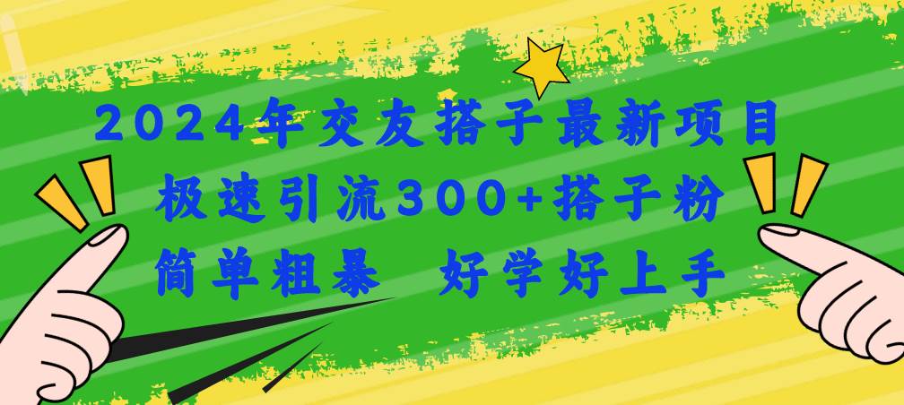 2024年交友搭子最新项目，极速引流300+搭子粉，简单粗暴，好学好上手-享创网