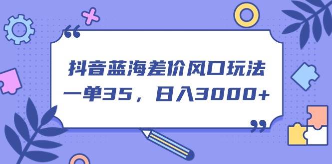 抖音蓝海差价风口玩法，一单35，日入3000+-享创网