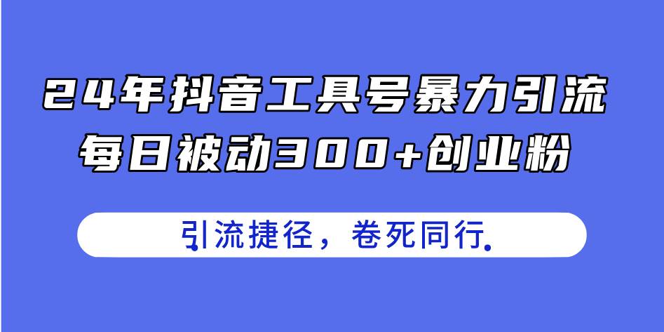 24年抖音工具号暴力引流，每日被动300+创业粉，创业粉捷径，卷死同行-享创网