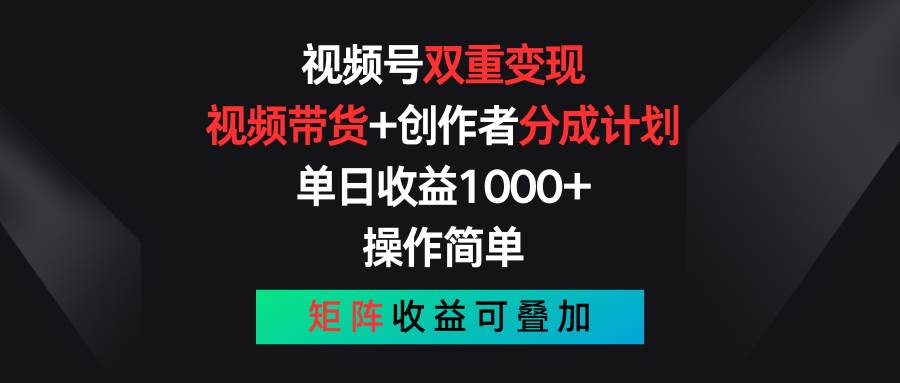 视频号双重变现，视频带货+创作者分成计划 , 单日收益1000+，可矩阵-享创网