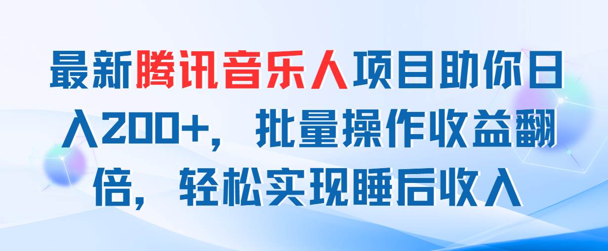 最新腾讯音乐人项目助你日入200+，批量操作收益翻倍，轻松实现睡后收入-享创网