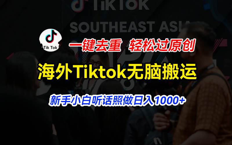 海外Tiktok短视频无脑搬运，一键去重轻松过原创，新手小白听话照做日入…-享创网