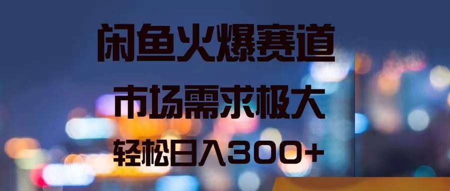 闲鱼火爆赛道，市场需求极大，轻松日入300+-享创网