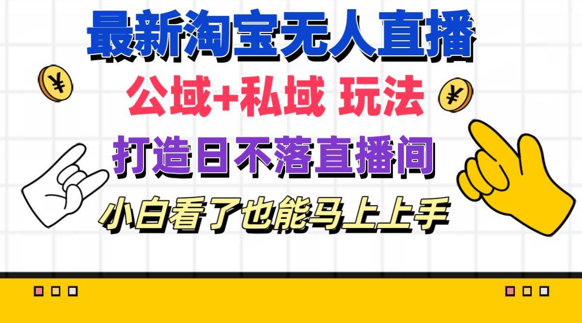 最新淘宝无人直播 公域+私域玩法打造真正的日不落直播间 小白看了也能…-享创网