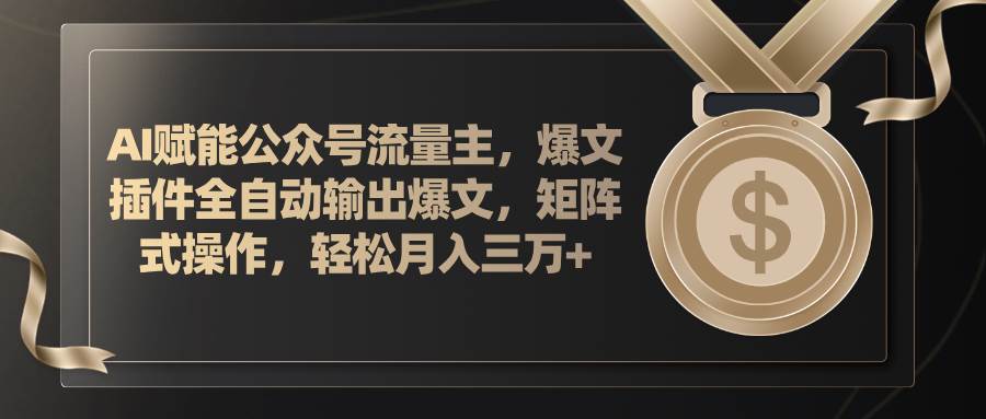 AI赋能公众号流量主，插件输出爆文，矩阵式操作，轻松月入三万+-享创网