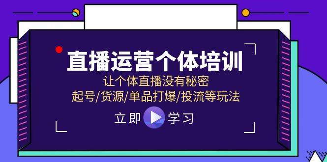 直播运营个体培训，让个体直播没有秘密，起号/货源/单品打爆/投流等玩法-享创网