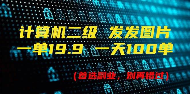 计算机二级，一单19.9 一天能出100单，每天只需发发图片（附518G资料）-享创网