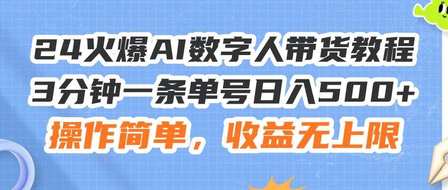 24火爆AI数字人带货教程，3分钟一条单号日入500+，操作简单，收益无上限-享创网