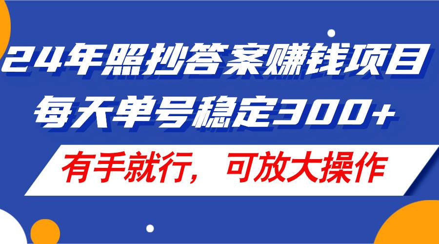 24年照抄答案赚钱项目，每天单号稳定300+，有手就行，可放大操作-享创网