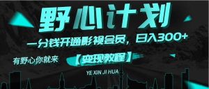 《野心计划》一分钱卖影视会员,日入300+-享创网