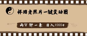 怀旧老照片,AI一键变动图,两分钟一条,日入1000+-享创网
