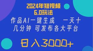2024年短视频6.0玩法，作品AI一键生成，可各大短视频同发布。轻松日入3…-享创网