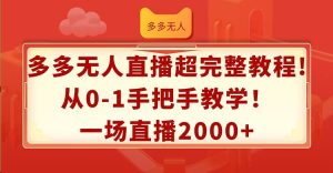 多多无人直播超完整教程!从0-1手把手教学！一场直播2000+-享创网