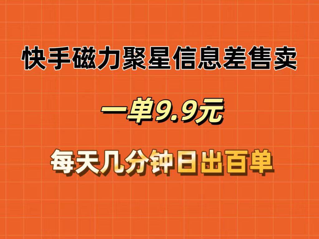 快手磁力聚星信息差售卖，一单9.9.每天几分钟，日出百单-享创网