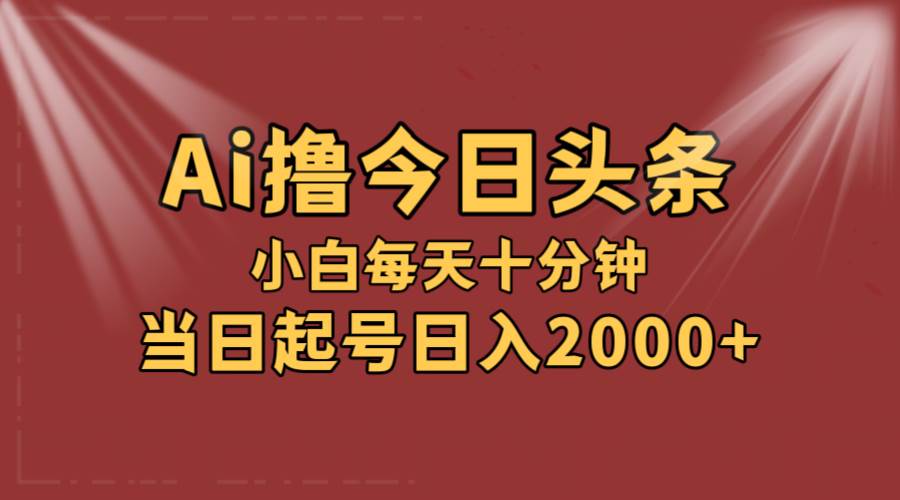 AI撸爆款头条，当天起号，可矩阵，第二天见收益，小白无脑轻松日入2000+-享创网