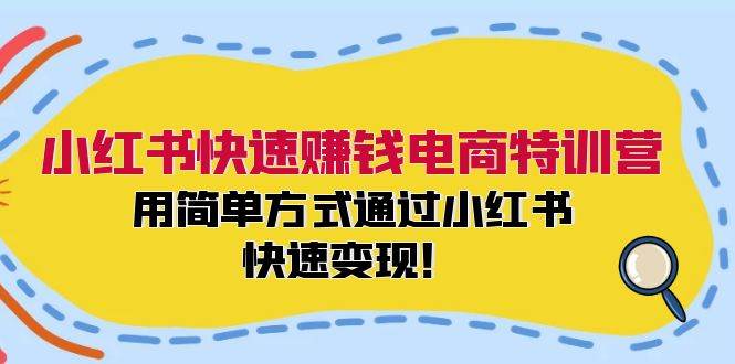 小红书快速赚钱电商特训营：用简单方式通过小红书快速变现！-享创网