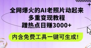全网爆火的AI老照片动起来多重变现教程，蹭热点日赚3000+，内含免费工具-享创网