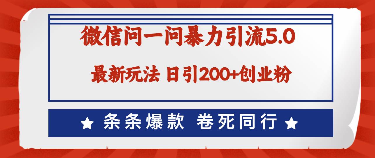 微信问一问最新引流5.0，日稳定引流200+创业粉，加爆微信，卷死同行-享创网