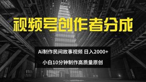 视频号创作者分成 ai制作民间故事 新手小白10分钟制作高质量视频 日入2000-享创网