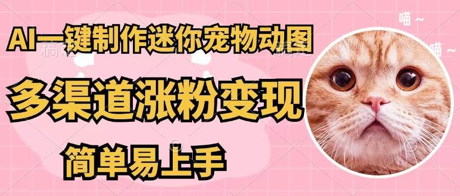AI一键制作迷你宠物图，五分钟一个成品，多渠道变现，简单易上手-享创网