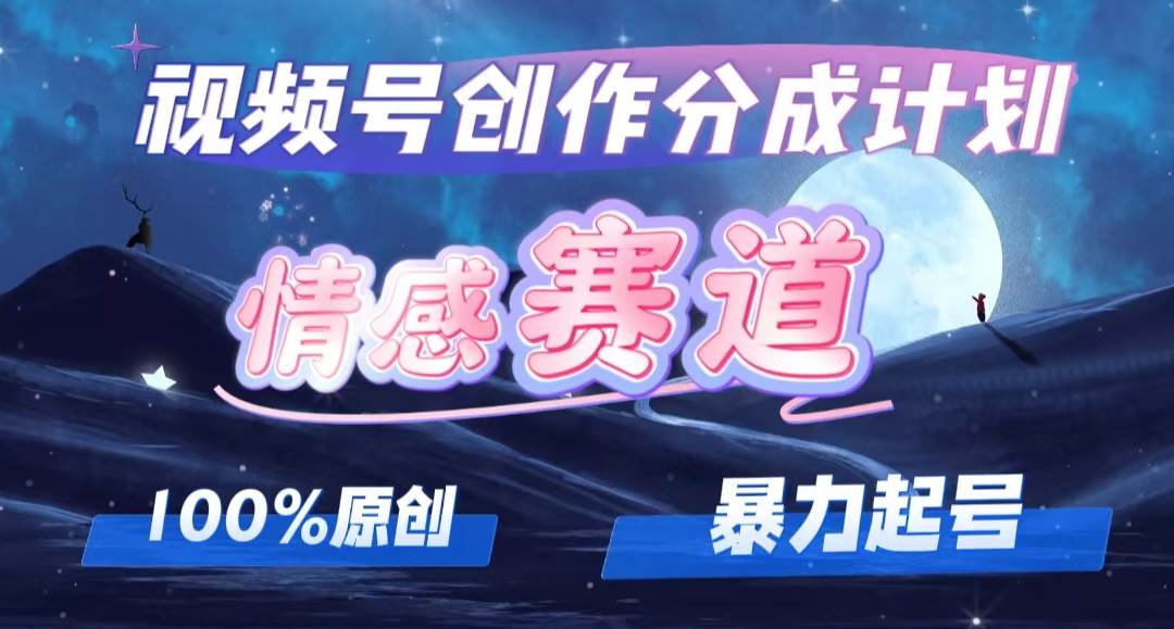 详解视频号创作者分成项目之情感赛道，暴力起号，可同步多平台，实现睡…-享创网