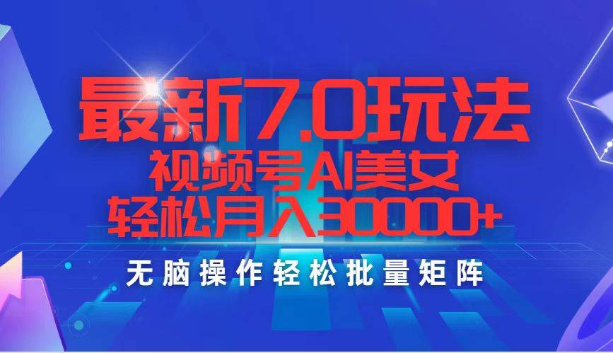 最新7.0玩法视频号AI美女，轻松月入30000+-享创网