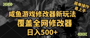 咸鱼游戏修改器新玩法,覆盖全网修改器,日入500+ 简单操作-享创网