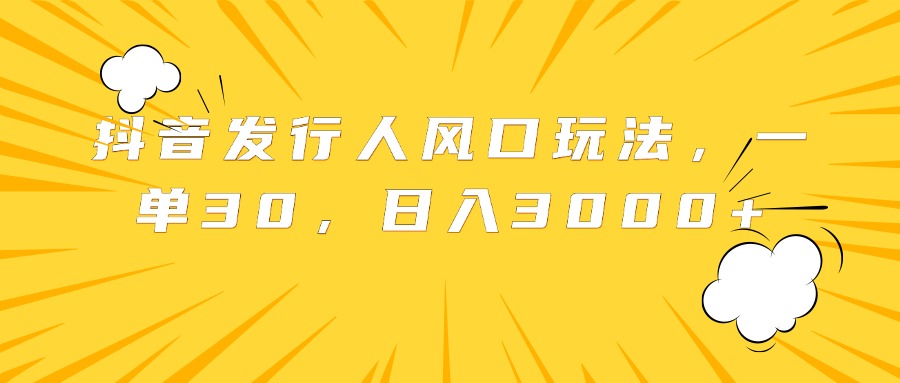 抖音发行人风口玩法，一单30，日入3000+-享创网