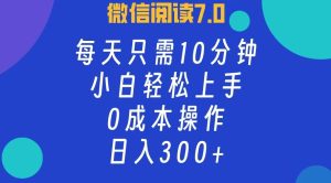 微信阅读7.0,每日10分钟,日收入300+,0成本小白轻松上手-享创网