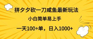 拼夕夕砍一刀咸鱼最新玩法,小白简单易上手一天100+单,日入1000+-享创网