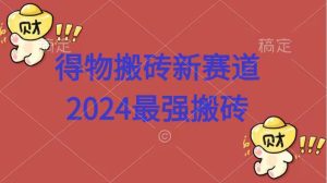 得物搬砖新赛道.2024最强搬砖-享创网