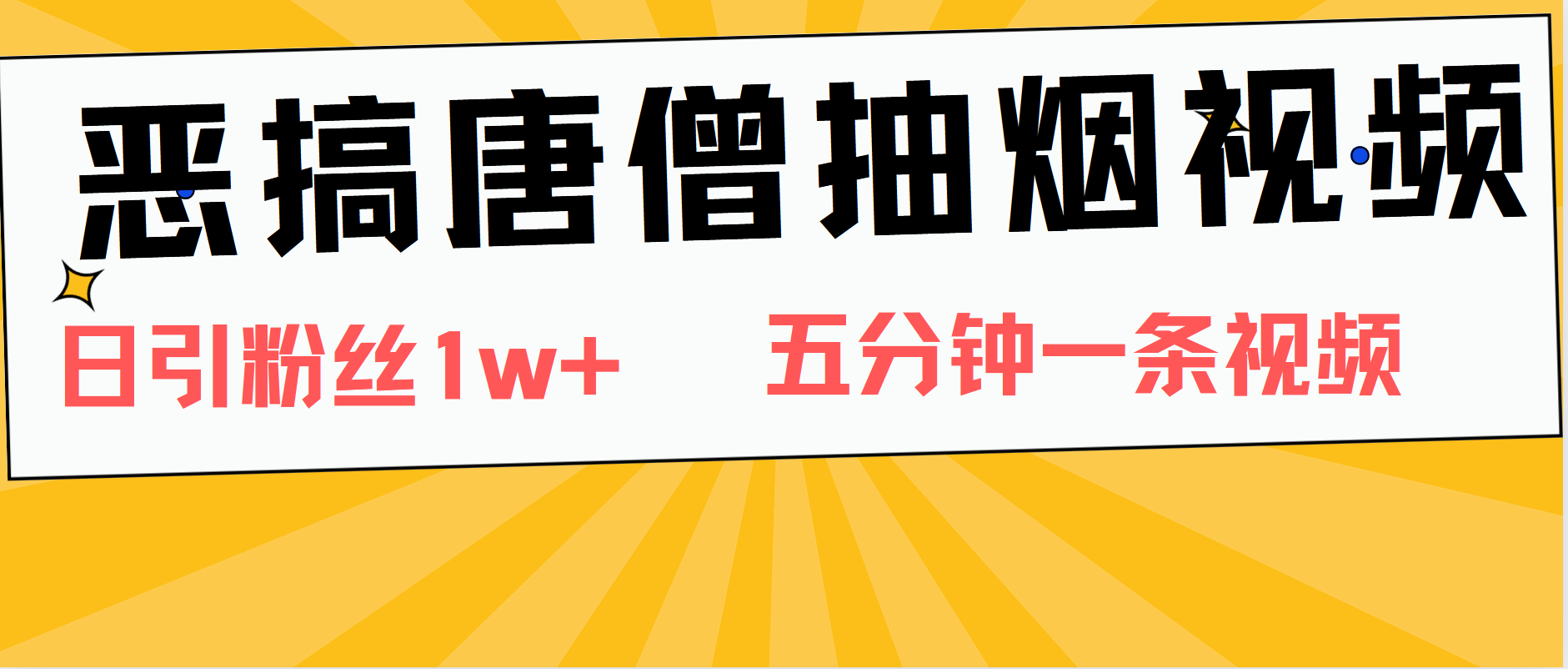 恶搞唐僧抽烟视频，日涨粉1W+，5分钟一条视频-享创网