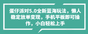 蛋仔派对5.0全新蓝海玩法,懒人稳定放单变现,小白也可以轻松上手-享创网