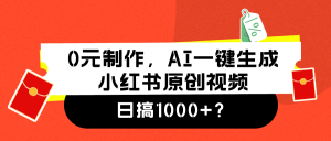 0元制作，AI一键生成小红书原创视频，日搞1000+-享创网