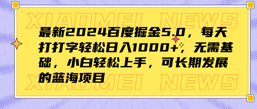 最新2024百度掘金5.0，每天打打字轻松日入1000+，无需基础，小白轻松上手，可长期发展的蓝海项目-享创网