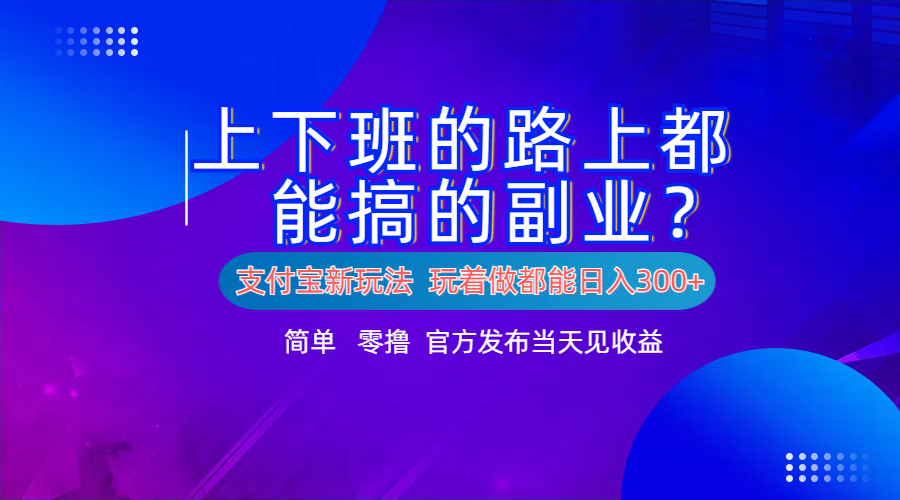 支付宝新项目！上下班的路上都能搞米的副业！简单日入300+-享创网