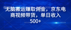 无脑搬运赚取佣金,京东电商视频带货,单日收入500+-享创网