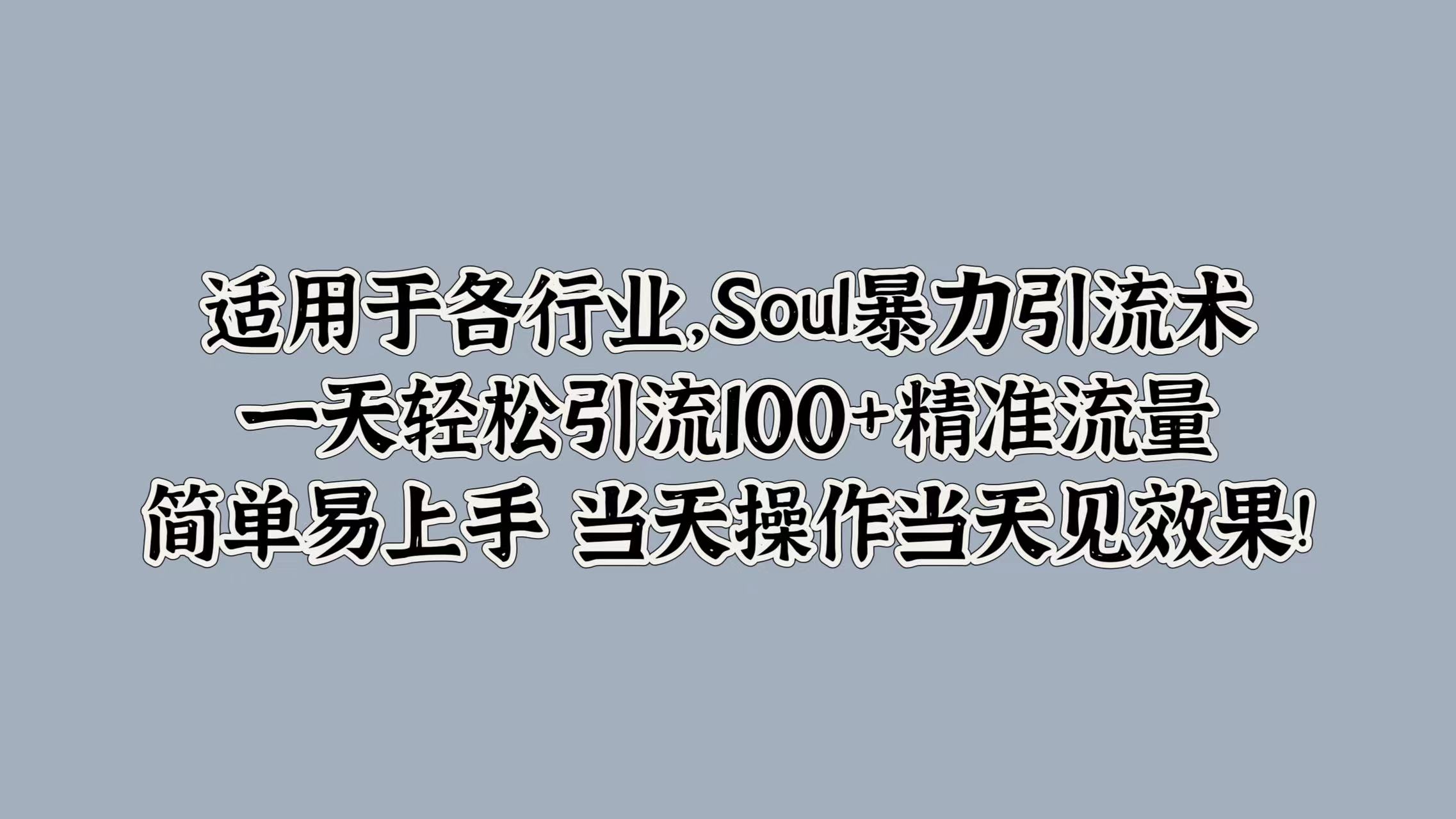 适用于各行业，Soul暴力引流术，一天轻松引流100+精准流量，简单易上手 当天操作当天见效果!-享创网