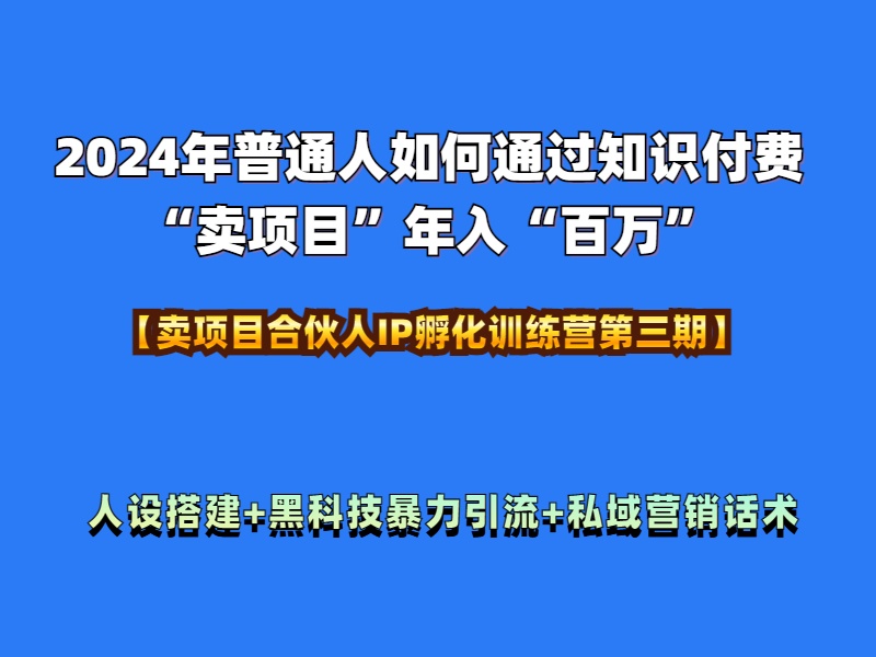 2024年普通人如何通过知识付费“卖项目”年入“百万”人设搭建-黑科技暴力引流-全流程-享创网