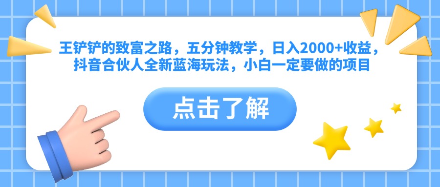 王铲铲的致富之路，五分钟教学，日入2000+收益，抖音合伙人全新蓝海玩法，小白一定要做的项目-享创网