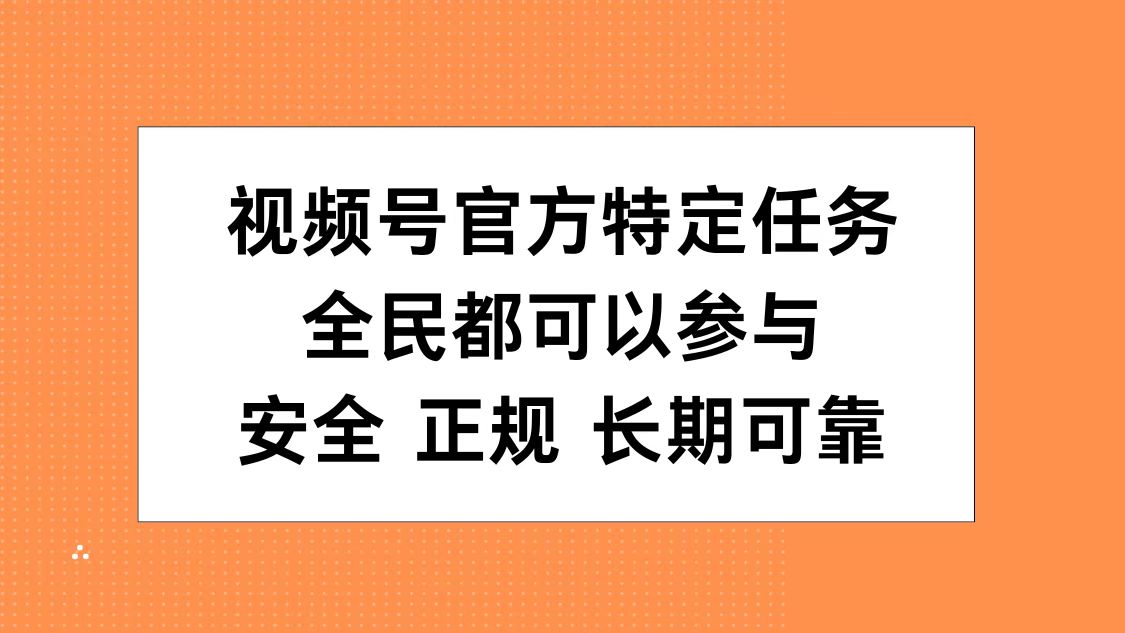 视频号官方特定任务，全民可参与，安全正规长期可靠-享创网