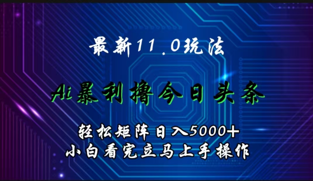 最新11.0玩法 AI辅助撸今日头条轻松实现矩阵日入5000+小白看完即可上手矩阵操作-享创网
