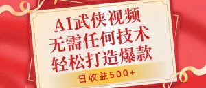 AI武侠视频,无脑打造爆款视频,小白无压力上手,日收益500+,无需任何技术-享创网