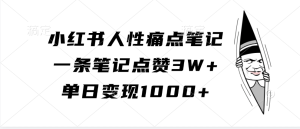 小红书人性痛点笔记，单日变现1000+，一条笔记点赞3W+-享创网