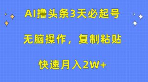 AI撸头条3天必起号，无脑操作3分钟1条，复制粘贴保守月入2W+-享创网