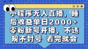 小程序无人直播，睡后收益单日2000+ 零粉新号开播，不违规不封号 看完就会-享创网