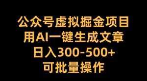 公众号虚拟掘金项目，用AI一键生成文章，日入300-500+可批量操作-享创网