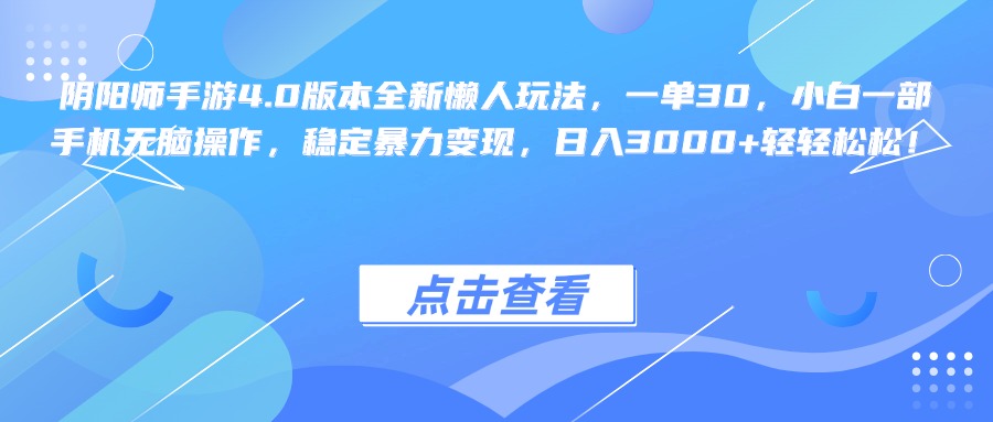 阴阳师手游4.0版本全新懒人玩法，一单30，小白一部手机无脑操作，稳定暴力变现，日入3000+轻轻松松！-享创网