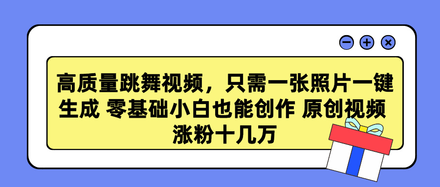 高质量跳舞视频，只需一张照片一键生成 零基础小白也能创作 原创视频 涨粉十几万-享创网